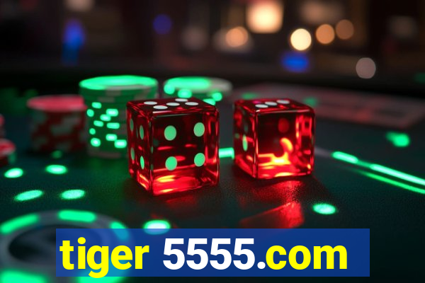 tiger 5555.com